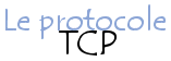 Le protocole TCP