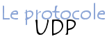 Le protocole UDP