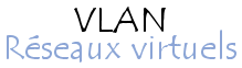 VLAN - Réseaux locaux virtuels