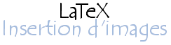 Insertion d'images dans un document LaTeX