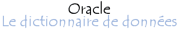 Le dictionnaire de données Oracle
