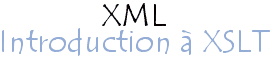 XML - Transformations avec XSLT (eXtensible StyleSheet Transformation)